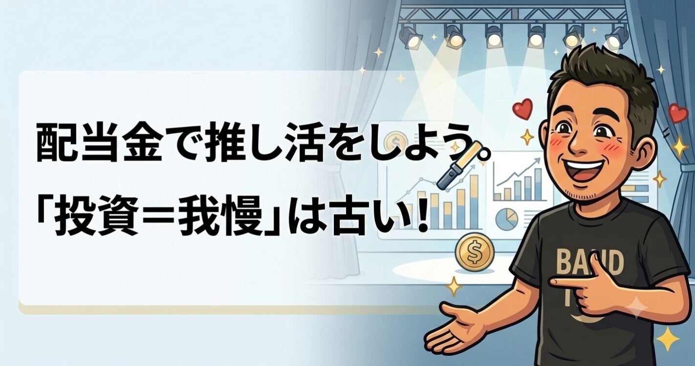 配当金で推し活をしよう。「投資＝我慢」は古い！